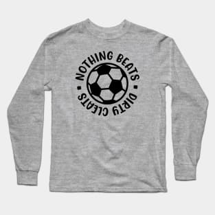 Nothing Beats Dirty Cleats Soccer Boys Girls Cute Funny Long Sleeve T-Shirt